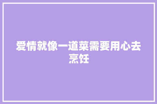 爱情就像一道菜需要用心去烹饪