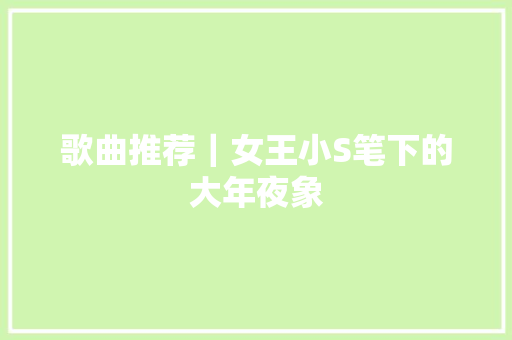 歌曲推荐｜女王小S笔下的大年夜象