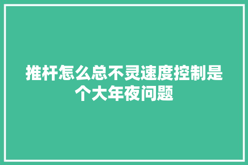推杆怎么总不灵速度控制是个大年夜问题