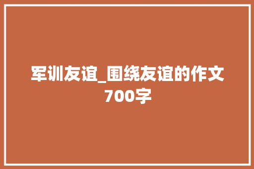 军训友谊_围绕友谊的作文700字