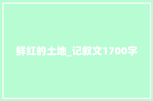 鲜红的土地_记叙文1700字