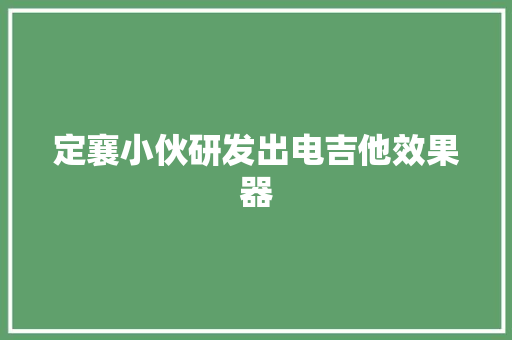 定襄小伙研发出电吉他效果器