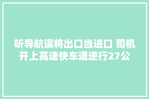 听导航误将出口当进口 司机开上高速快车道逆行27公里