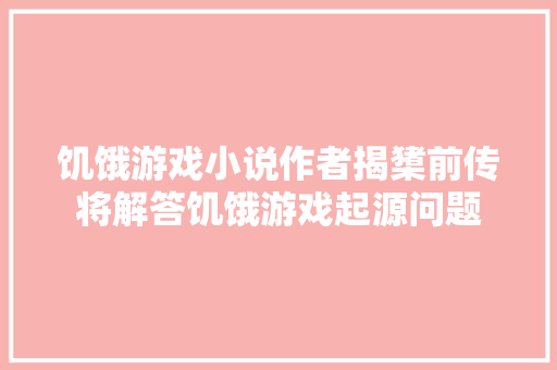 饥饿游戏小说作者揭橥前传将解答饥饿游戏起源问题