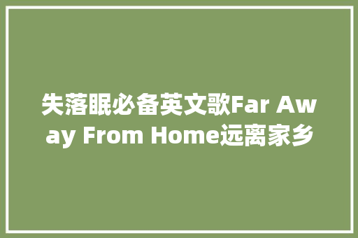 失落眠必备英文歌Far Away From Home远离家乡