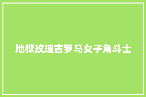 地狱玫瑰古罗马女子角斗士