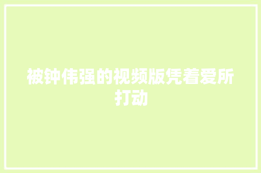 被钟伟强的视频版凭着爱所打动