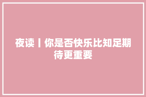 夜读丨你是否快乐比知足期待更重要