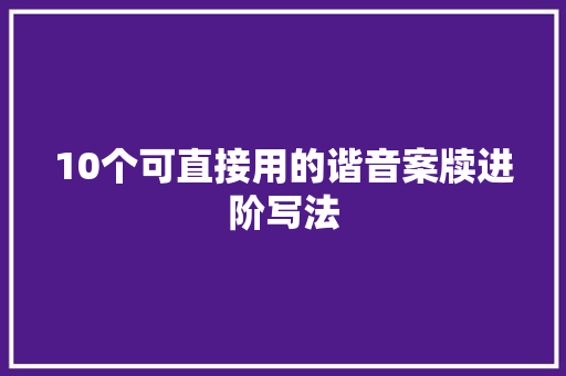 10个可直接用的谐音案牍进阶写法