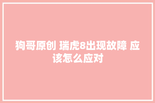 狗哥原创 瑞虎8出现故障 应该怎么应对