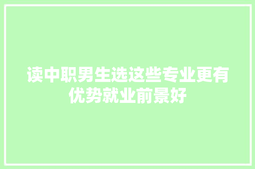 读中职男生选这些专业更有优势就业前景好