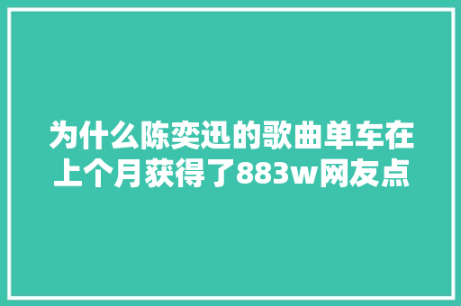 为什么陈奕迅的歌曲单车在上个月获得了883w网友点赞
