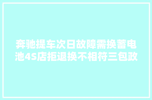 奔驰提车次日故障需换蓄电池4S店拒退换不相符三包政策