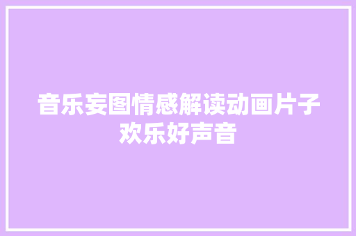 音乐妄图情感解读动画片子欢乐好声音