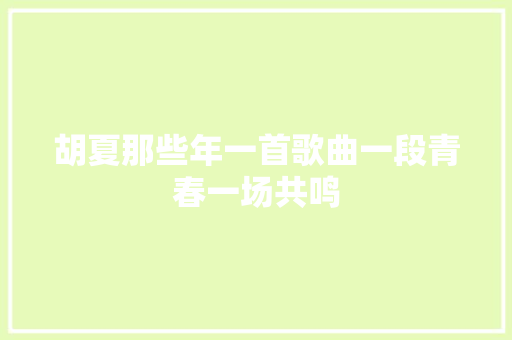 胡夏那些年一首歌曲一段青春一场共鸣