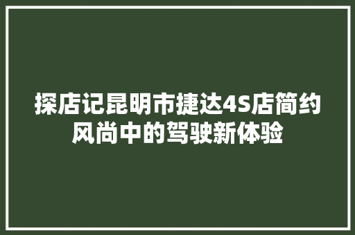 探店记昆明市捷达4S店简约风尚中的驾驶新体验