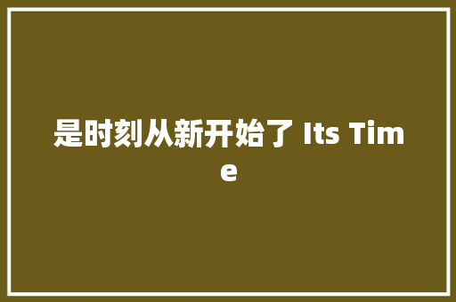 是时刻从新开始了 Its Time