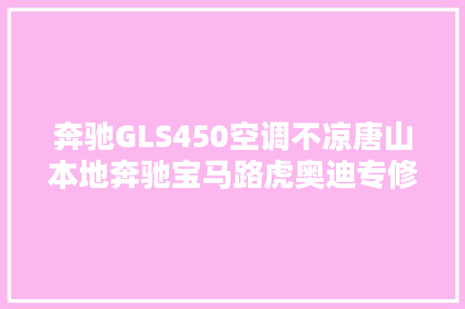 奔驰GLS450空调不凉唐山本地奔驰宝马路虎奥迪专修