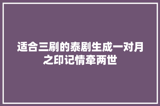 适合三刷的泰剧生成一对月之印记情牵两世