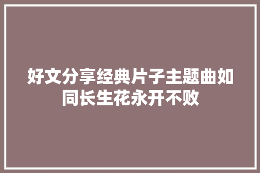 好文分享经典片子主题曲如同长生花永开不败