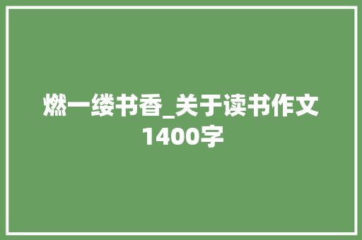 燃一缕书香_关于读书作文1400字 知识百科