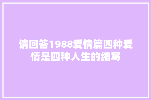 请回答1988爱情篇四种爱情是四种人生的缩写