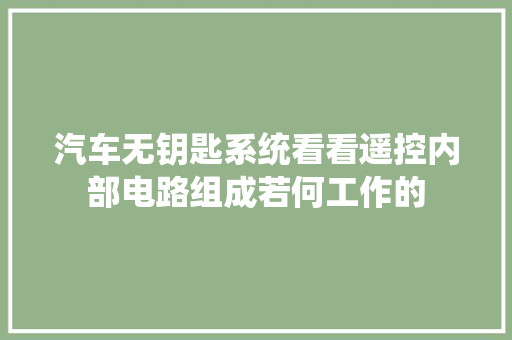 汽车无钥匙系统看看遥控内部电路组成若何工作的