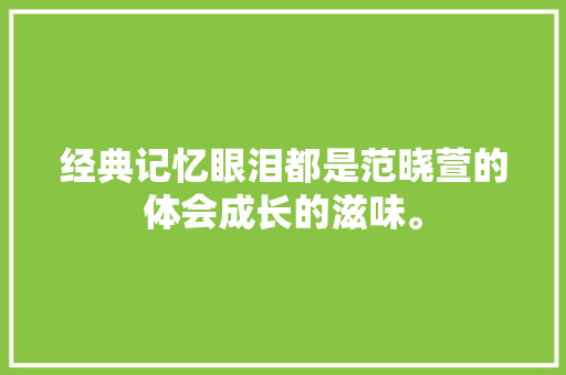 经典记忆眼泪都是范晓萱的体会成长的滋味。