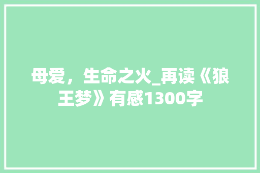 母爱，生命之火_再读《狼王梦》有感1300字