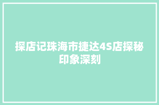 探店记珠海市捷达4S店探秘印象深刻