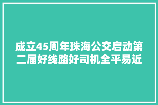 成立45周年珠海公交启动第二届好线路好司机全平易近评选