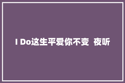 I Do这生平爱你不变  夜听