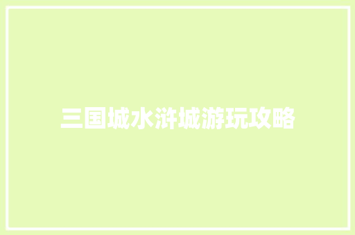 三国城水浒城游玩攻略