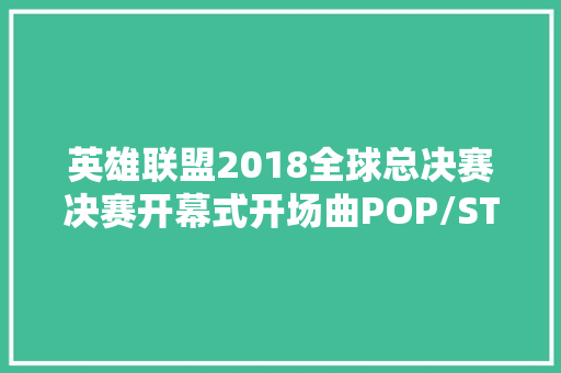 英雄联盟2018全球总决赛决赛开幕式开场曲POP/STARS歌词在哪听