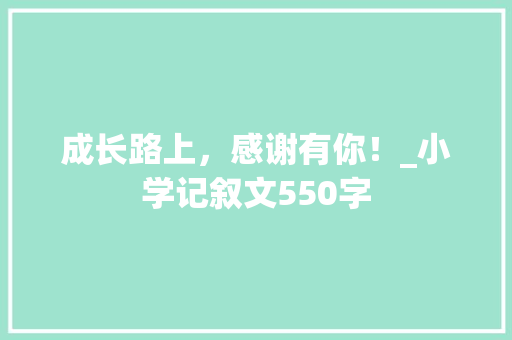 成长路上，感谢有你！_小学记叙文550字