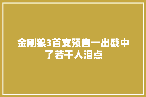 金刚狼3首支预告一出戳中了若干人泪点