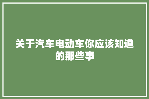 关于汽车电动车你应该知道的那些事