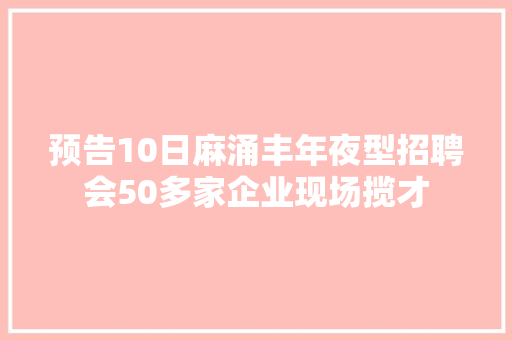 预告10日麻涌丰年夜型招聘会50多家企业现场揽才