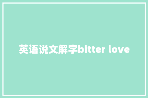 英语说文解字bitter love