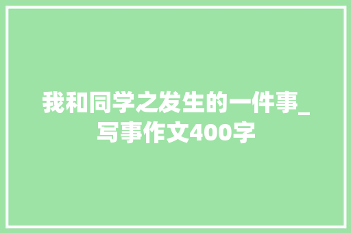 我和同学之发生的一件事_写事作文400字