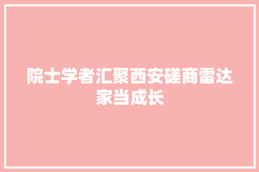 院士学者汇聚西安磋商雷达家当成长