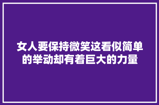 女人要保持微笑这看似简单的举动却有着巨大的力量