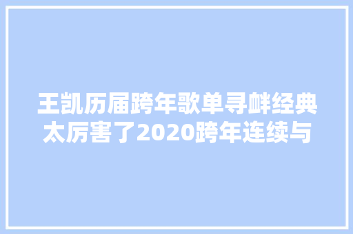 王凯历届跨年歌单寻衅经典太厉害了2020跨年连续与王凯相约