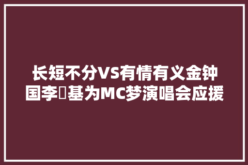 长短不分VS有情有义金钟国李昇基为MC梦演唱会应援遭批评