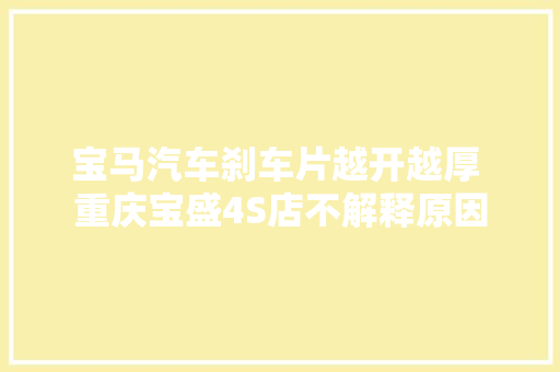 宝马汽车刹车片越开越厚 重庆宝盛4S店不解释原因