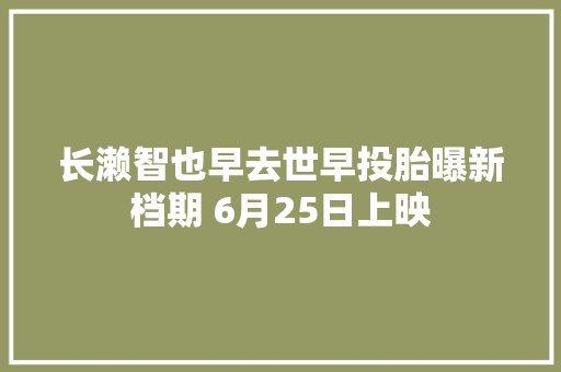 长濑智也早去世早投胎曝新档期 6月25日上映