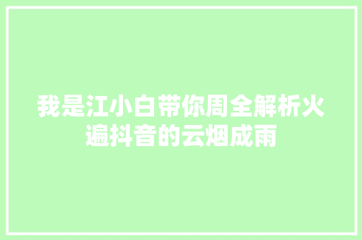 我是江小白带你周全解析火遍抖音的云烟成雨