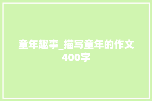 童年趣事_描写童年的作文400字