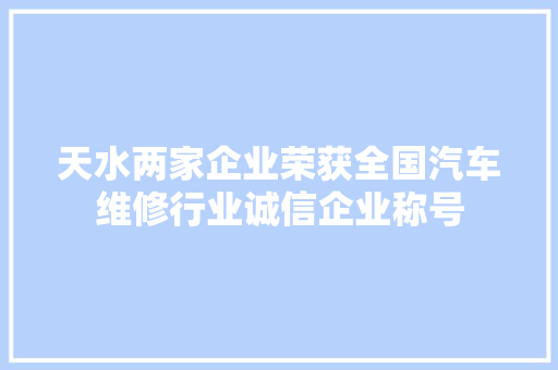 天水两家企业荣获全国汽车维修行业诚信企业称号