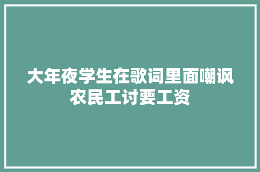 大年夜学生在歌词里面嘲讽农民工讨要工资